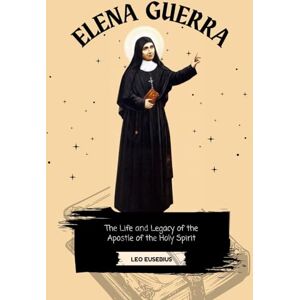 Eusebius, Leo Elena Guerra: The Life and Legacy of the Apostle of the Holy Spirit Eusebius, Leo Elena Guerra: The Life and Legacy of the Apostle of the Holy Spirit