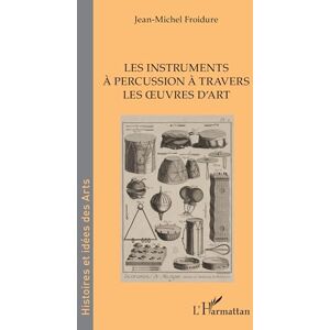 Froidure, Jean-Michel Les instruments à percussion à travers les oeuvres d’art (Histoires Et Idées Des Arts) Froidure, Jean-Michel Les instruments à percussion à travers les oeuvres d’art (Histoires Et Idées Des Arts)