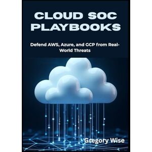 Wise, Gregory Cloud SOC Playbooks: Defend AWS, Azure, and GCP from Real-World Threats Actionable Detection and Incident Response Strategies for Modern Cloud Security Operations Teams Wise, Gregory Cloud SOC Playbooks: Defend AWS, Azure, and GCP from Real-World Threats Actionable Detection and Incident Response Strategies for Modern Cloud Security Operations Teams