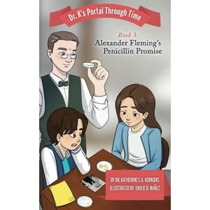 Korkidis, Dr Katherine E A Book 3 Alexander Fleming's Penicillin Promise: Dr. K's Portal Through Time Korkidis, Dr Katherine E A Book 3 Alexander Fleming's Penicillin Promise: Dr. K's Portal Through Time