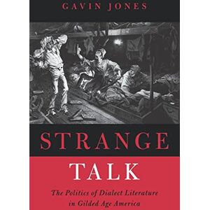 Jones, Gavin Strange Talk: The Politics of Dialect Literature in Gilded Age America Jones, Gavin Strange Talk: The Politics of Dialect Literature in Gilded Age America