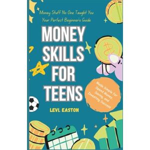 Easton, Levi. Money Stuff No One Taught You: Your Perfect Beginner’s Guide: Money Skills for Teens Made Simple for Spend Money, Saving, and Investing Success (Life Skill for Teenagers) Easton, Levi. Money Stuff No One Taught You: Your Perfect Beginner’s Guide: Money Skills for Teens Made Simple for Spend Money, Saving, and Investing Success (Life Skill for Teenagers)