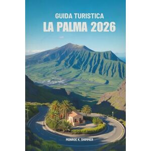 Shimmer, Monroe K. GUIDA TURISTICA LA PALMA 2026: la natura, le spiagge e la cultura dell'isola spagnola delle Canarie Shimmer, Monroe K. GUIDA TURISTICA LA PALMA 2026: la natura, le spiagge e la cultura dell'isola spagnola delle Canarie