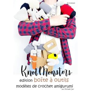 Cao, Michael Knotmonsters en français: Édition de la boîte à outils modèles de crochet Amigurumi (en français) Cao, Michael Knotmonsters en français: Édition de la boîte à outils modèles de crochet Amigurumi (en français)