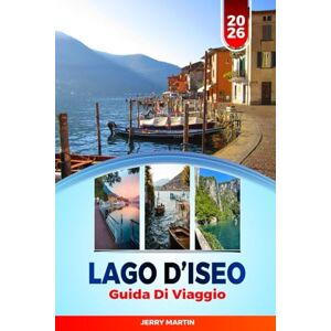 Martin, Jerry LAGO D'ISEO GUIDA DI VIAGGIO 2026: Scopri gemme nascoste, monumenti storici, consigli di viaggio ed esperienze di vacanza indimenticabili Martin, Jerry LAGO D'ISEO GUIDA DI VIAGGIO 2026: Scopri gemme nascoste, monumenti storici, consigli di viaggio ed esperienze di vacanza indimenticabili