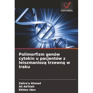 Ahmad, Zahra'a Polimorfizm genów cytokin u pacjentów z leiszmaniozą trzewną w Iraku Ahmad, Zahra'a Polimorfizm genów cytokin u pacjentów z leiszmaniozą trzewną w Iraku