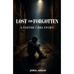 AHMAD, JAMAL Lost And Forgotten: A Foster Care Story AHMAD, JAMAL Lost And Forgotten: A Foster Care Story