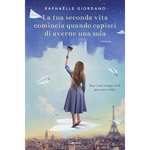 Giordano, Raphaëlle La tua seconda vita comincia quando capisci di averne una sola Giordano, Raphaëlle La tua seconda vita comincia quando capisci di averne una sola