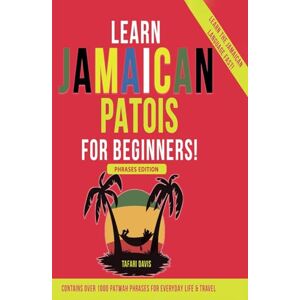 Davis, Tafari Learn Jamaican Patois For Beginners Learn The Jamaican Language Fast Phrases Edition Contains Over 1000 Patwah Phrases For Everyday Life & Travel Davis, Tafari Learn Jamaican Patois For Beginners Learn The Jamaican Language Fast Phrases Edition Contains Over 1000 Patwah Phrases For Everyday Life & Travel