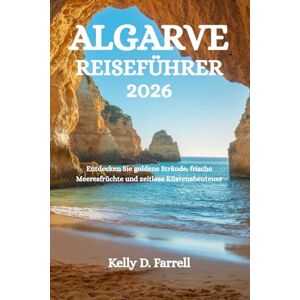 Farrell, Kelly D. ALGARVE REISEFÜHRER 2026: Entdecken Sie goldene Strände, frische Meeresfrüchte und zeitlose Küstenabenteuer Farrell, Kelly D. ALGARVE REISEFÜHRER 2026: Entdecken Sie goldene Strände, frische Meeresfrüchte und zeitlose Küstenabenteuer