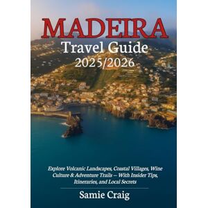 Craig, Samie MADEIRA TRAVEL GUIDE 2025/2026: Explore Volcanic Landscapes, Coastal Villages, Wine Culture & Adventure Trails — With Insider Tips, Itineraries, and Local Secrets Craig, Samie MADEIRA TRAVEL GUIDE 2025/2026: Explore Volcanic Landscapes, Coastal Villages, Wine Culture & Adventure Trails — With Insider Tips, Itineraries, and Local Secrets