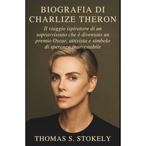 S. STOKELY, THOMAS BIOGRAFIA DI CHARLIZE THERON: Il viaggio ispiratore di un sopravvissuto che è diventato un premio Oscar, attivista e simbolo di speranza inarrestabile S. STOKELY, THOMAS BIOGRAFIA DI CHARLIZE THERON: Il viaggio ispiratore di un sopravvissuto che è diventato un premio Oscar, attivista e simbolo di speranza inarrestabile