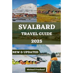 Fruehauf, Michael SVALBARD TRAVEL GUIDE: An Essential Companion with Practical Tips to Discover Your Arctic Adventures (MICHAEL FRUEHAUF ENGLISH, GERMAN, SPANISH, ITALIAN AND FRENCH LANGUAGE DETAILED GUIDE) Fruehauf, Michael SVALBARD TRAVEL GUIDE: An Essential Companion with Practical Tips to Discover Your Arctic Adventures (MICHAEL FRUEHAUF ENGLISH, GERMAN, SPANISH, ITALIAN AND FRENCH LANGUAGE DETAILED GUIDE)