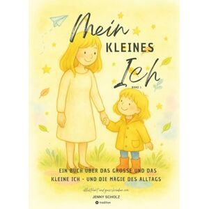Jenny, Scholz Mein kleines Ich: Ein Buch über das große und das kleine Ich und die Magie des Alltags Jenny, Scholz Mein kleines Ich: Ein Buch über das große und das kleine Ich und die Magie des Alltags