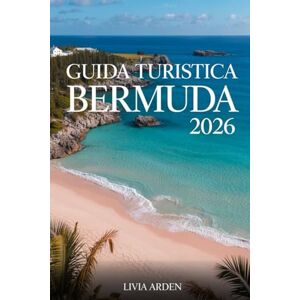 ARDEN, LIVIA Guida Turistica Bermuda 2026: Scopri le meraviglie delle isole rosa dei Caraibi — Spiagge da sogno, cultura coloniale, avventure sottomarine e itinerari autentici per un viaggio indimenticabile ARDEN, LIVIA Guida Turistica Bermuda 2026: Scopri le meraviglie delle isole rosa dei Caraibi — Spiagge da sogno, cultura coloniale, avventure sottomarine e itinerari autentici per un viaggio indimenticabile