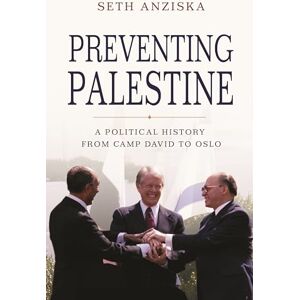 Anziska, Seth Preventing Palestine: A Political History from Camp David to Oslo Anziska, Seth Preventing Palestine: A Political History from Camp David to Oslo