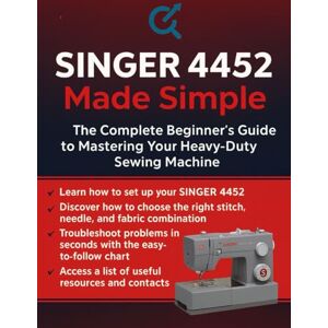 Parker, Quinn L. SINGER 4452 Made Simple: The Complete Beginner’s Guide to Mastering Your Heavy-Duty Sewing Machine Parker, Quinn L. SINGER 4452 Made Simple: The Complete Beginner’s Guide to Mastering Your Heavy-Duty Sewing Machine