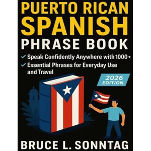 Sonntag, Bruce L. Puerto Rican Spanish Phrase Book: Speak Confidently Anywhere with 1000+ Essential Phrases for Everyday Use and Travel Sonntag, Bruce L. Puerto Rican Spanish Phrase Book: Speak Confidently Anywhere with 1000+ Essential Phrases for Everyday Use and Travel