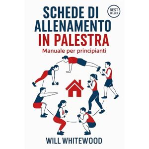Whitewood, Will Schede di Allenamento: Manuale per Principianti (Allenamento a 360°) Whitewood, Will Schede di Allenamento: Manuale per Principianti (Allenamento a 360°)