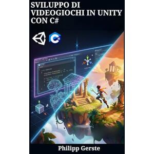 Gerste, Philipp SVILUPPO DI VIDEOGIOCHI IN UNITY CON C#: Guida Completa per Creare il Tuo Primo Gioco da Zero Gerste, Philipp SVILUPPO DI VIDEOGIOCHI IN UNITY CON C#: Guida Completa per Creare il Tuo Primo Gioco da Zero