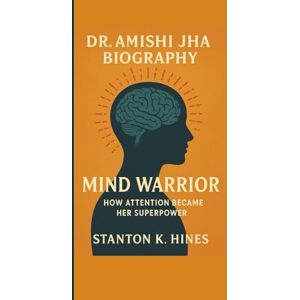 Stanton DR. AMISHI JHA BIOGRAPHY: The Mind Warrior — How Attention Became Her Superpower Stanton DR. AMISHI JHA BIOGRAPHY: The Mind Warrior — How Attention Became Her Superpower