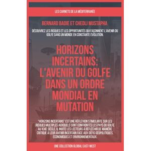 Badie, Bernard Horizons incertains: L'avenir du Golfe dans un ordre mondial en mutation Badie, Bernard Horizons incertains: L'avenir du Golfe dans un ordre mondial en mutation