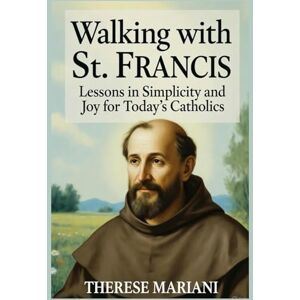 Mariani, Therese Walking with St. Francis: Lessons in Simplicity and Joy for Today's Catholics Mariani, Therese Walking with St. Francis: Lessons in Simplicity and Joy for Today's Catholics