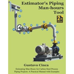 Cinca, Gustavo Estimator's Piping Man-hours Tool (Second Edition): Estimating Man-Hours for Carbon Steel Process Piping Projects: A Practical Manual with Examples Cinca, Gustavo Estimator's Piping Man-hours Tool (Second Edition): Estimating Man-Hours for Carbon Steel Process Piping Projects: A Practical Manual with Examples