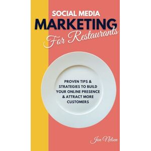 Nelsen, Jon Social Media Marketing for Restaurants: Proven Tips and Strategies to Build Your Online Presence and Attract More Customers (Restaurant Marketing Blueprint) Nelsen, Jon Social Media Marketing for Restaurants: Proven Tips and Strategies to Build Your Online Presence and Attract More Customers (Restaurant Marketing Blueprint)
