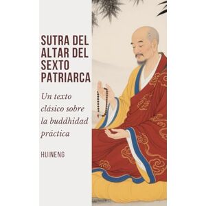 Huineng Sutra del Altar del Sexto Patriarca: Un texto clásico sobre la buddhidad práctica Huineng Sutra del Altar del Sexto Patriarca: Un texto clásico sobre la buddhidad práctica