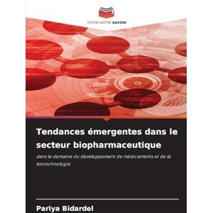 Bidardel, Pariya Tendances émergentes dans le secteur biopharmaceutique: dans le domaine du développement de médicaments et de la biotechnologie Bidardel, Pariya Tendances émergentes dans le secteur biopharmaceutique: dans le domaine du développement de médicaments et de la biotechnologie