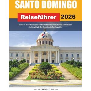 Taylor SANTO DOMINGO REISEFÜHRER 2026: Touren in der Kolonialzone, karibische Strände und kulturelle Erlebnisse in der Hauptstadt der Dominikanischen Republik Taylor SANTO DOMINGO REISEFÜHRER 2026: Touren in der Kolonialzone, karibische Strände und kulturelle Erlebnisse in der Hauptstadt der Dominikanischen Republik