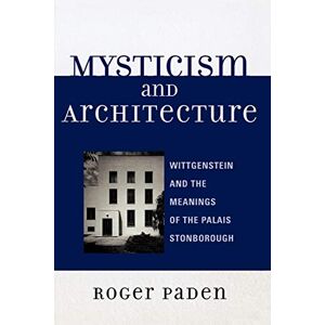 Paden, Roger Mysticism and Architecture: Wittgenstein and the Meanings of the Palais Stonborough (Toposophia: Sustainability, Dwelling, Design) (Toposophia: Thinking Place/Making Space) Paden, Roger Mysticism and Architecture: Wittgenstein and the Meanings of the Palais Stonborough (Toposophia: Sustainability, Dwelling, Design) (Toposophia: Thinking Place/Making Space)