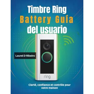 Ribeiro, Laurel D Timbre Ring Battery Guía del usuario: Claridad, confianza y control para su hogar Ribeiro, Laurel D Timbre Ring Battery Guía del usuario: Claridad, confianza y control para su hogar