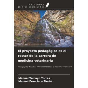 Tamayo Torres, Manuel El proyecto pedagógico es el rector de la carrera de medicina veterinaria: Pedagogía y didáctica en la enseñanza de la medicina veterinaria Tamayo Torres, Manuel El proyecto pedagógico es el rector de la carrera de medicina veterinaria: Pedagogía y didáctica en la enseñanza de la medicina veterinaria