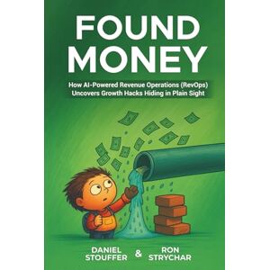 Stouffer, Daniel FOUND MONEY: How AI-Powered Revenue Operations (RevOps) Uncovers Growth Hacks Hiding in Plain Sight (The Artificial Intelligence (AI) Strategy Book Series) Stouffer, Daniel FOUND MONEY: How AI-Powered Revenue Operations (RevOps) Uncovers Growth Hacks Hiding in Plain Sight (The Artificial Intelligence (AI) Strategy Book Series)