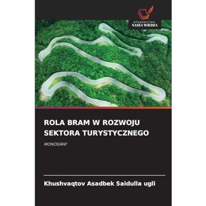 Saidulla Ugli, Khushvaqtov Asadbek Rola Bram W Rozwoju Sektora Turystycznego: MONOGRAF Saidulla Ugli, Khushvaqtov Asadbek Rola Bram W Rozwoju Sektora Turystycznego: MONOGRAF
