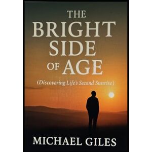 Giles, Michael The Bright Side of Age (Discovering Life's Second Sunrise) (Self Help) Giles, Michael The Bright Side of Age (Discovering Life's Second Sunrise) (Self Help)