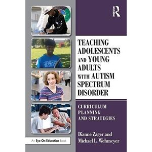 Zager, Dianne Teaching Adolescents and Young Adults with Autism Spectrum Disorder: Curriculum Planning and Strategies Zager, Dianne Teaching Adolescents and Young Adults with Autism Spectrum Disorder: Curriculum Planning and Strategies