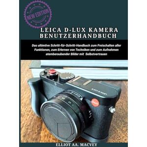 MACVEY, ELLIOT A.A LEICA D-LUX 8 KAMERA BENUTZERHAN: Das ultimative Schritt-für-Schritt-Handbuch zum Freischalten aller Funktionen, zum Erlernen von Techniken und zum Aufnehmen atemberaubender Bilder mit Selbstvertrauen MACVEY, ELLIOT A.A LEICA D-LUX 8 KAMERA BENUTZERHAN: Das ultimative Schritt-für-Schritt-Handbuch zum Freischalten aller Funktionen, zum Erlernen von Techniken und zum Aufnehmen atemberaubender Bilder mit Selbstvertrauen