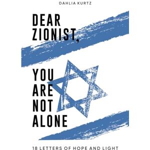 Kurtz, Dahlia Dear Zionist, You are not alone: 18 Letters of Hope and Light Kurtz, Dahlia Dear Zionist, You are not alone: 18 Letters of Hope and Light