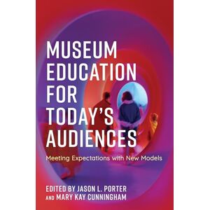 Porter, Jason Museum Education for Today's Audiences: Meeting Expectations with New Models (American Alliance of Museums) Porter, Jason Museum Education for Today's Audiences: Meeting Expectations with New Models (American Alliance of Museums)