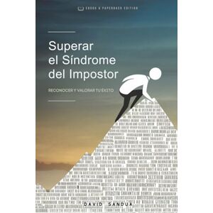 SANDUA, DAVID SUPERAR EL SÍNDROME DEL IMPOSTOR: RECONOCER Y VALORAR TU ÉXITO SANDUA, DAVID SUPERAR EL SÍNDROME DEL IMPOSTOR: RECONOCER Y VALORAR TU ÉXITO