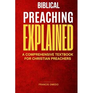 OMEDO, FRANCIS Biblical preaching explained: A Comprehensive Textbook for Christian Preachers OMEDO, FRANCIS Biblical preaching explained: A Comprehensive Textbook for Christian Preachers