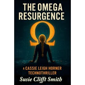 Smith, Susie Clifft The Omega Resurgence: A Cyber-Espionage Thriller of Secrets, Sabotage, and Survival: Short Read (A Cassie Leigh Horner Technothriller) Smith, Susie Clifft The Omega Resurgence: A Cyber-Espionage Thriller of Secrets, Sabotage, and Survival: Short Read (A Cassie Leigh Horner Technothriller)