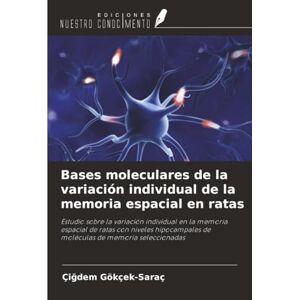 Gökçek-Saraç, Çiğdem Bases moleculares de la variación individual de la memoria espacial en ratas: Estudio sobre la variación individual en la memoria espacial de ratas ... de moléculas de memoria seleccionadas Gökçek-Saraç, Çiğdem Bases moleculares de la variación individual de la memoria espacial en ratas: Estudio sobre la variación individual en la memoria espacial de ratas ... de moléculas de memoria seleccionadas