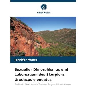 Munro, Jennifer Sexueller Dimorphismus und Lebensraum des Skorpions Urodacus elongatus: Endemische Arten der Flinders Ranges, Südaustralien Munro, Jennifer Sexueller Dimorphismus und Lebensraum des Skorpions Urodacus elongatus: Endemische Arten der Flinders Ranges, Südaustralien