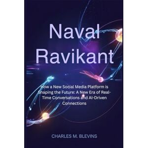 M. Blevins, Charles NAVAL RAVIKANT: How a New Social Media Platform is Shaping the Future: A New Era of Real-Time Conversations and AI-Driven Connections (The Impact Series: Music, Sports, and Business Visionaries) M. Blevins, Charles NAVAL RAVIKANT: How a New Social Media Platform is Shaping the Future: A New Era of Real-Time Conversations and AI-Driven Connections (The Impact Series: Music, Sports, and Business Visionaries)