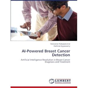Kaliyaperumal, Saravanan AI-Powered Breast Cancer Detection: Artificial Intelligence Revolution in Breast Cancer Diagnosis and Treatment Kaliyaperumal, Saravanan AI-Powered Breast Cancer Detection: Artificial Intelligence Revolution in Breast Cancer Diagnosis and Treatment