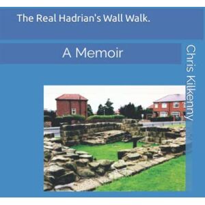 Kilkenny, Chris The Real Hadrian's Wall Walk. A memoir. Kilkenny, Chris The Real Hadrian's Wall Walk. A memoir.